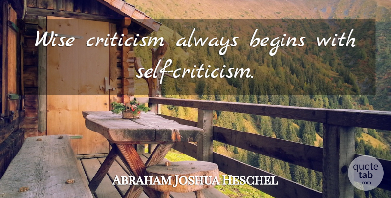 Abraham Joshua Heschel Quote About Wise, Self, Criticism: Wise Criticism Always Begins With...