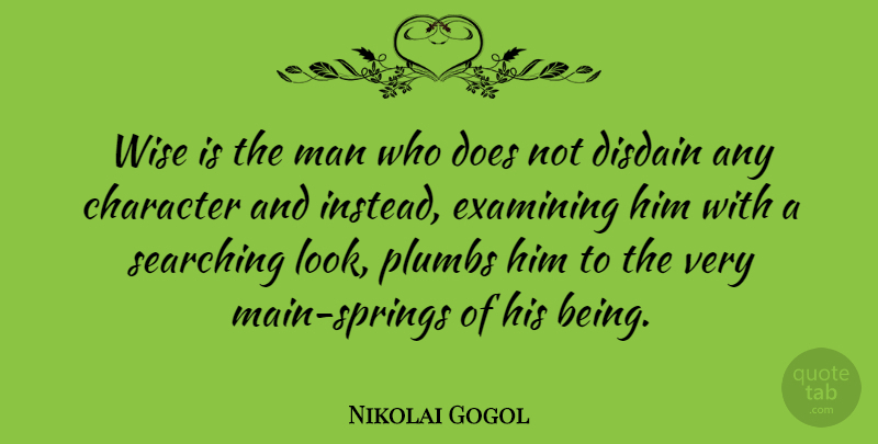 Nikolai Gogol Quote About Disdain, Examining, Man: Wise Is The Man Who...
