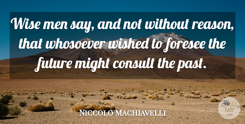 Niccolo Machiavelli Quote About Wise, Past, Men: Wise Men Say And Not...