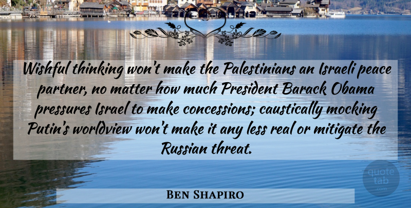 Ben Shapiro Quote About Barack, Israeli, Less, Matter, Mitigate: Wishful Thinking Wont Make The...