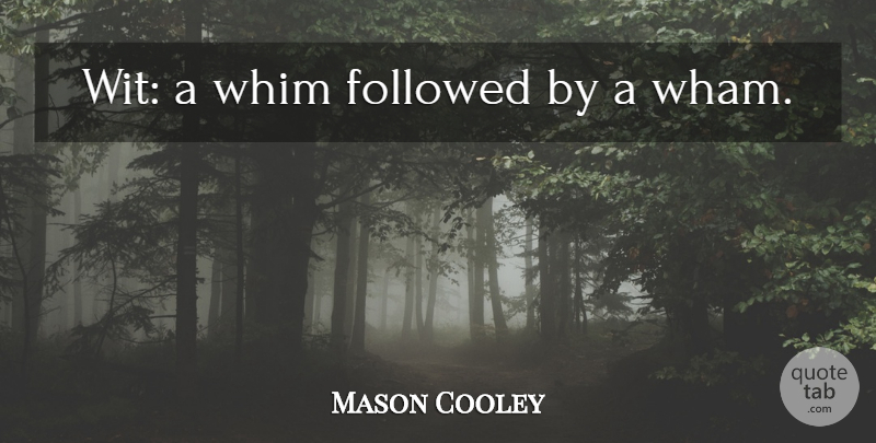 Mason Cooley Quote About Whim, Wit: Wit A Whim Followed By...
