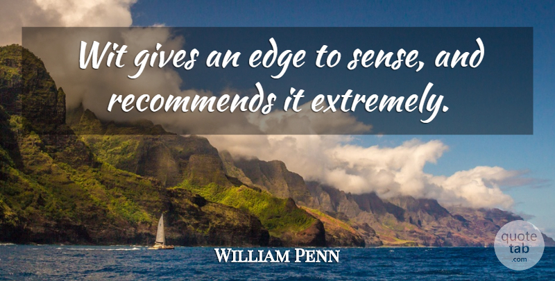 William Penn Quote About Giving, Wit, Ballast: Wit Gives An Edge To...