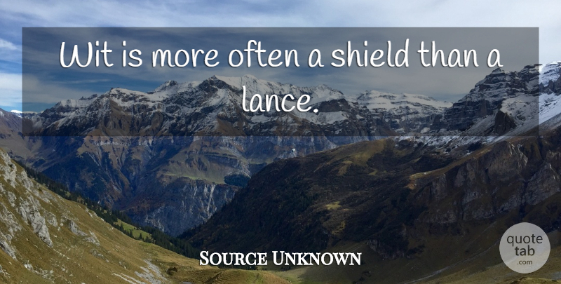 Source Unknown Quote About Shield, Wit: Wit Is More Often A...