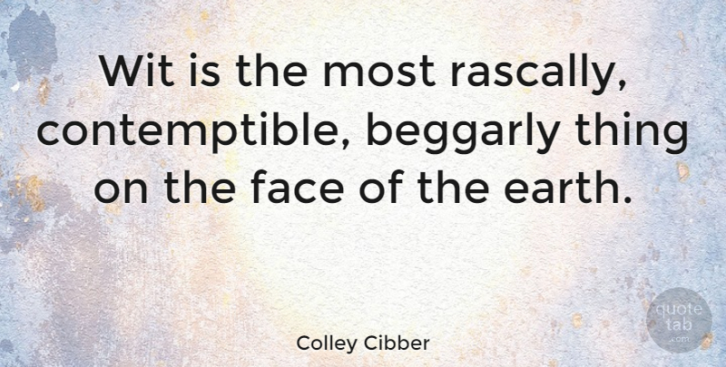 Colley Cibber Quote About Faces, Earth, Wit: Wit Is The Most Rascally...