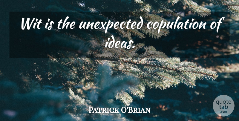 Patrick O'Brian Quote About Ideas, Unexpected, Wit: Wit Is The Unexpected Copulation...