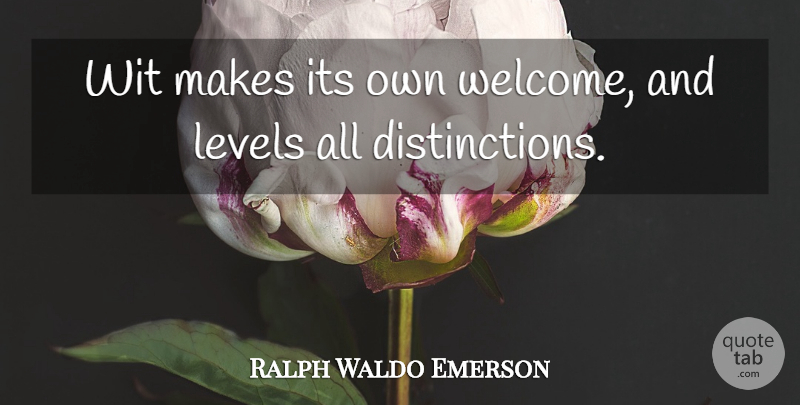 Ralph Waldo Emerson Quote About Levels, Tongue, Wit And Humor: Wit Makes Its Own Welcome...