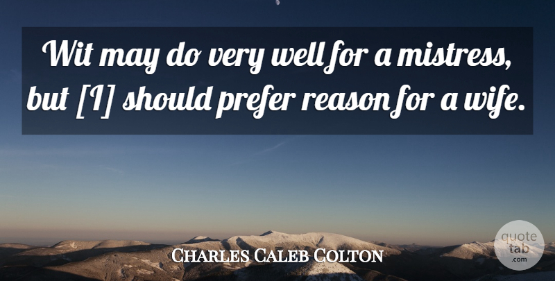 Charles Caleb Colton Quote About Wife, Mistress, May: Wit May Do Very Well...