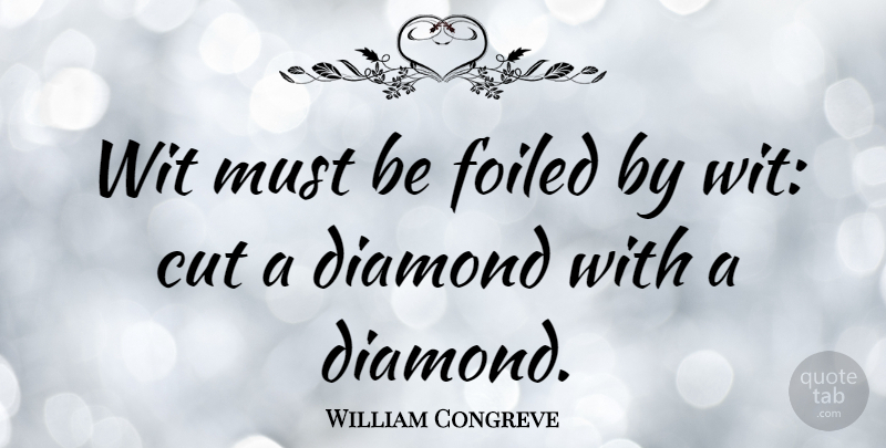 William Congreve Quote About Cutting, Jewelry, Diamond Rings: Wit Must Be Foiled By...