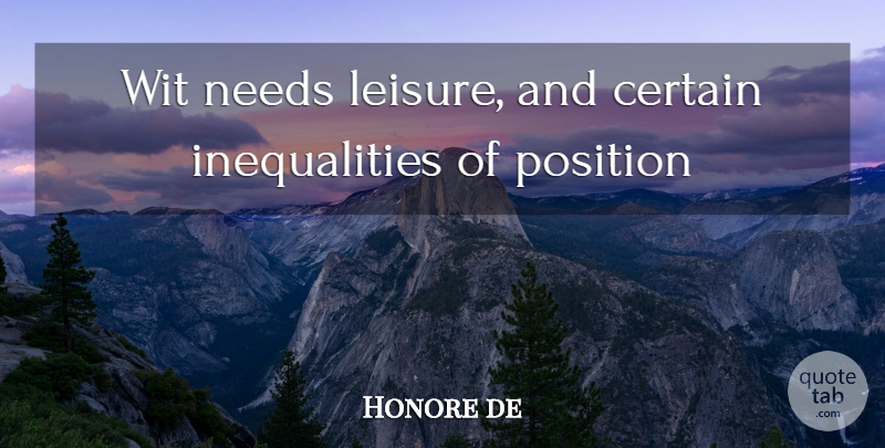 Honore de Quote About Certain, Leisure, Needs, Position, Wit: Wit Needs Leisure And Certain...
