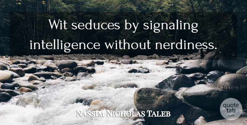 Nassim Nicholas Taleb Quote About Wit, Seducing, Nerdiness: Wit Seduces By Signaling Intelligence...