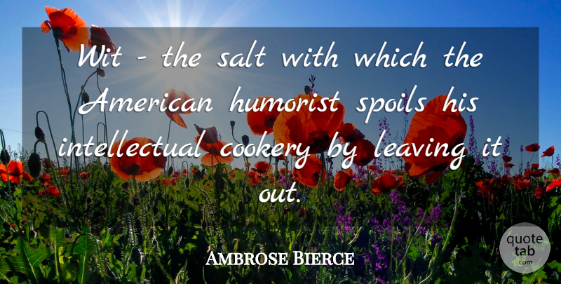 Ambrose Bierce Quote About Native American, Humor, Leaving: Wit The Salt With Which...