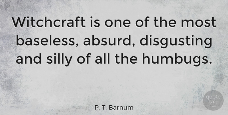 P. T. Barnum Quote About Silly, Absurd, Witchcraft: Witchcraft Is One Of The...