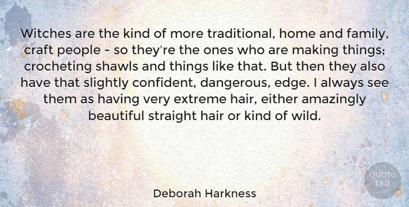 Deborah Harkness Quote About Amazingly, Craft, Either, Extreme, Family: Witches Are The Kind Of...