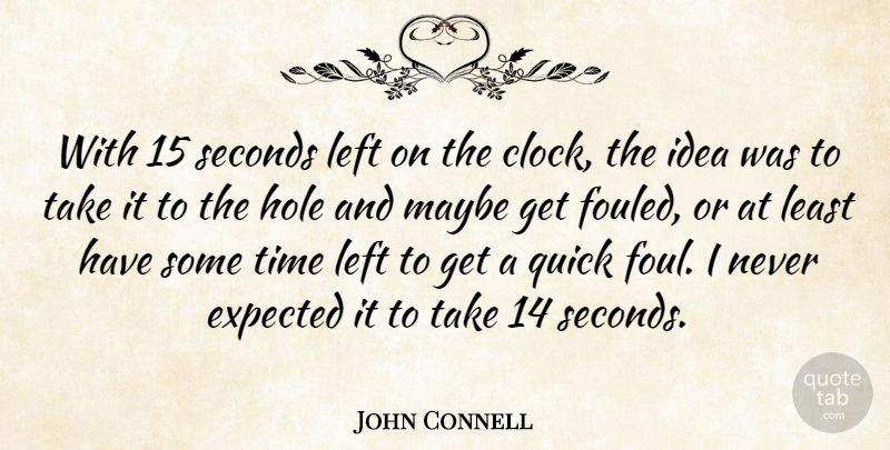 John Connell Quote About Expected, Hole, Left, Maybe, Quick: With 15 Seconds Left On...