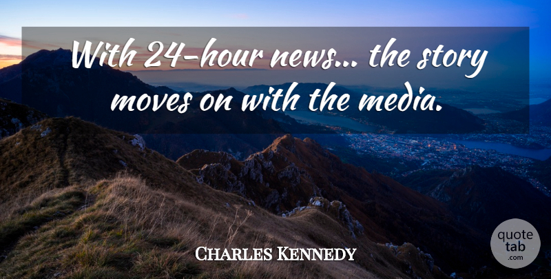 Charles Kennedy Quote About Moves: With 24 Hour News The...