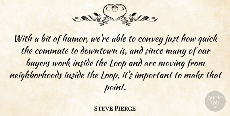 Steve Pierce Quote About Bit, Buyers, Convey, Downtown, Humorous: With A Bit Of Humor...