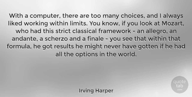Irving Harper Quote About Classical, Finale, Framework, Gotten, Liked: With A Computer There Are...