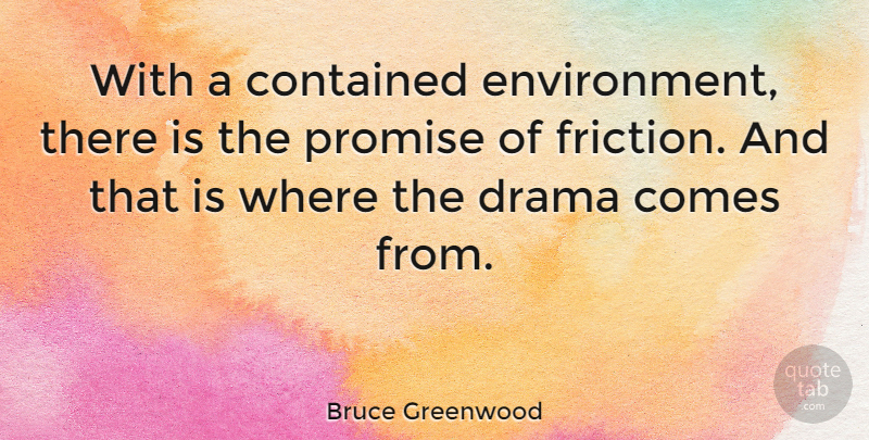 Bruce Greenwood Quote About Drama, Promise, Environment: With A Contained Environment There...