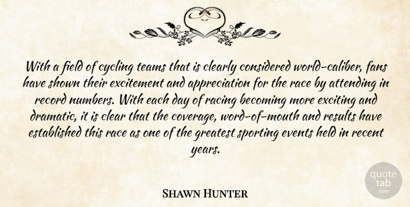 Shawn Hunter Quote About Appreciation, Attending, Becoming, Clearly, Considered: With A Field Of Cycling...