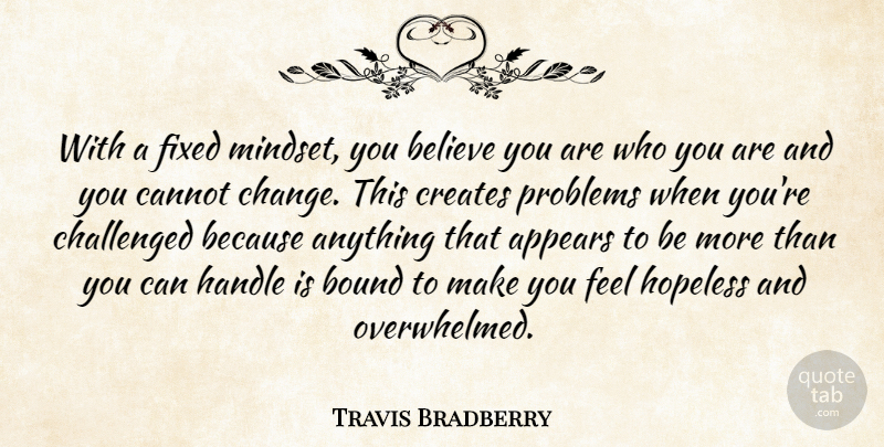 Travis Bradberry Quote About Appears, Believe, Bound, Cannot, Challenged: With A Fixed Mindset You...