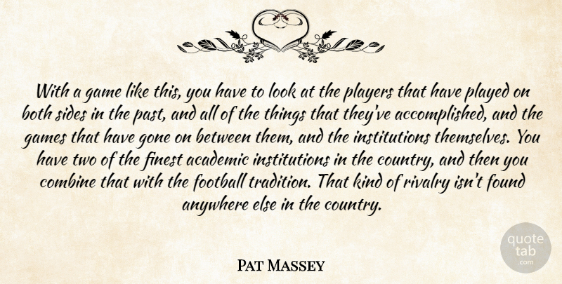 Pat Massey Quote About Academic, Anywhere, Both, Combine, Finest: With A Game Like This...