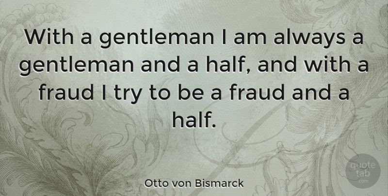Otto von Bismarck Quote About Hype, Gentleman, Trying: With A Gentleman I Am...