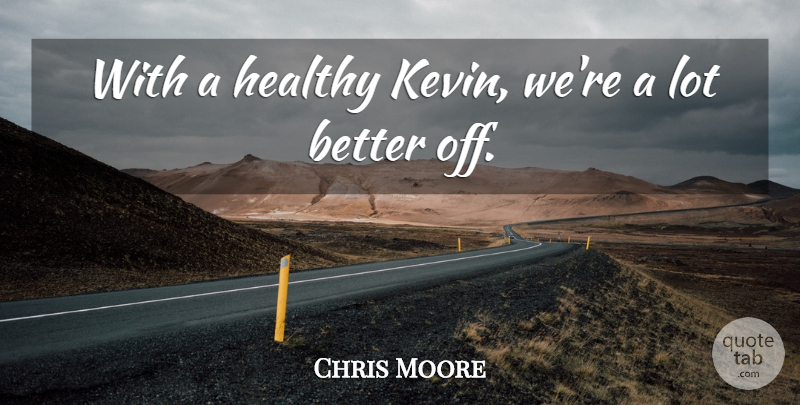 Chris Moore Quote About Healthy: With A Healthy Kevin Were...