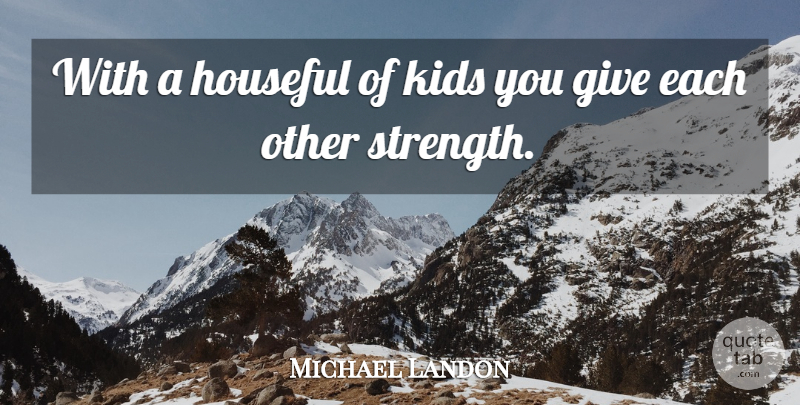 Michael Landon Quote About Kids, Giving: With A Houseful Of Kids...