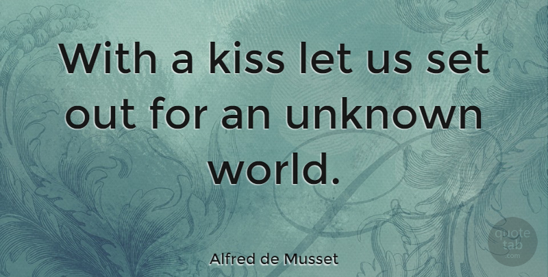 Alfred de Musset Quote About Kissing, Unknown Worlds, World: With A Kiss Let Us...