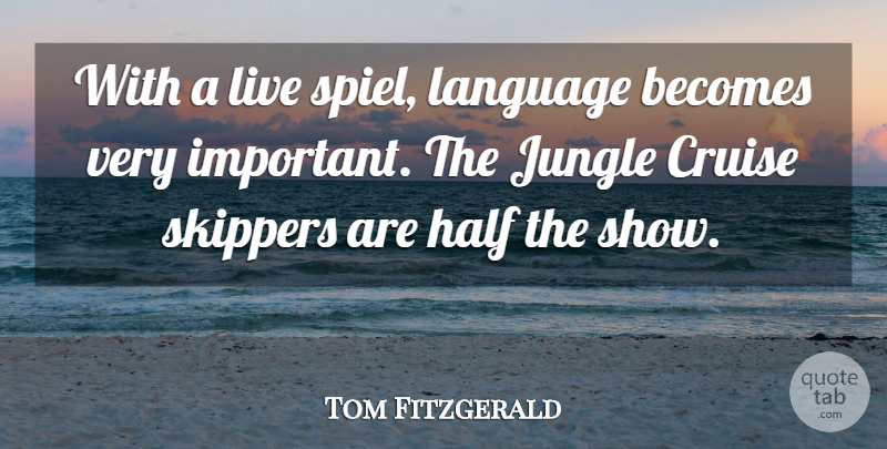 Tom Fitzgerald Quote About Becomes, Cruise, Half, Jungle, Language: With A Live Spiel Language...