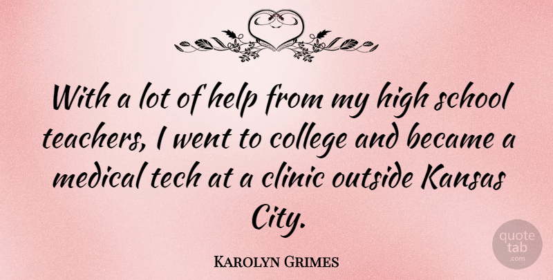 Karolyn Grimes Quote About Became, Clinic, High, Kansas, Medical: With A Lot Of Help...