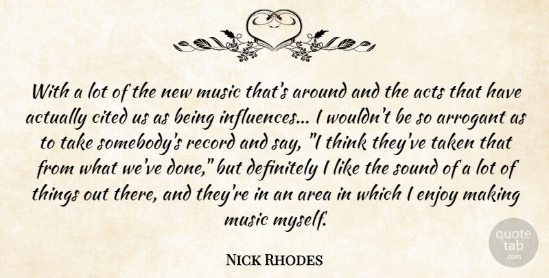 Nick Rhodes Quote About Acts, Area, Arrogant, Cited, Definitely: With A Lot Of The...