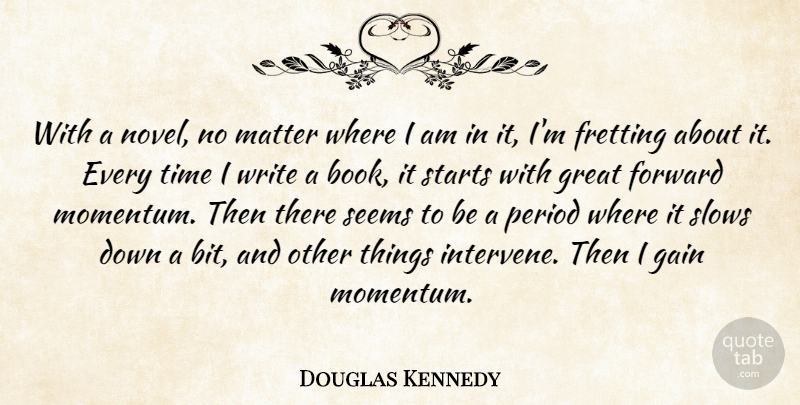 Douglas Kennedy Quote About Book, Writing, Matter: With A Novel No Matter...