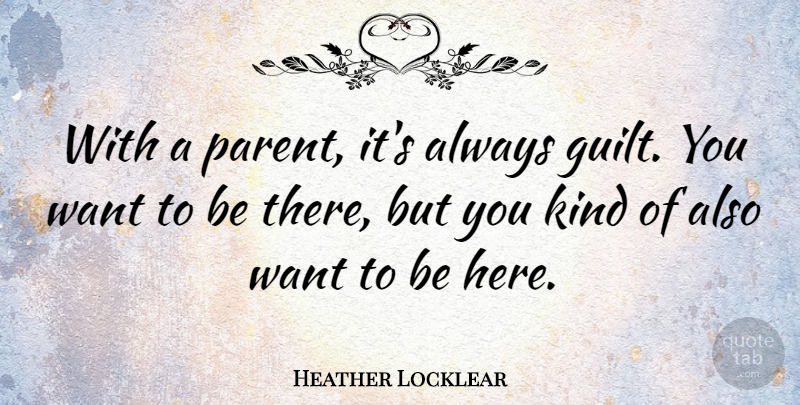 Heather Locklear Quote About Parent, Guilt, Want: With A Parent Its Always...
