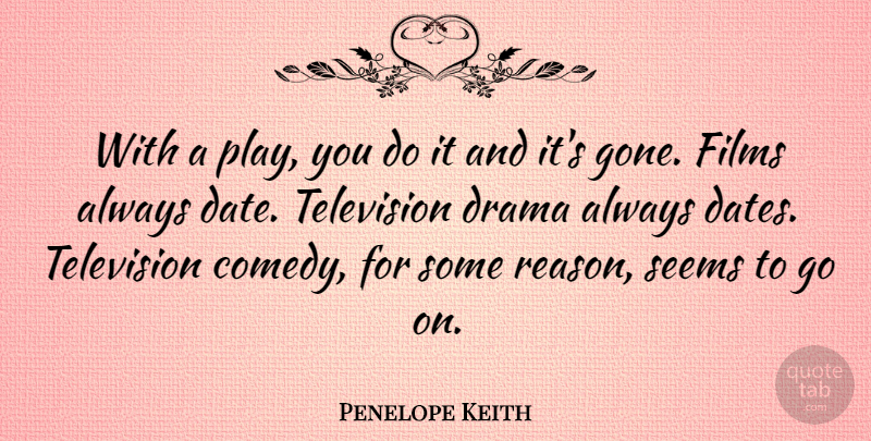 Penelope Keith Quote About Drama, Play, Gone: With A Play You Do...