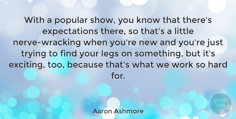 Aaron Ashmore Quote About Expectations, Trying, Legs: With A Popular Show You...