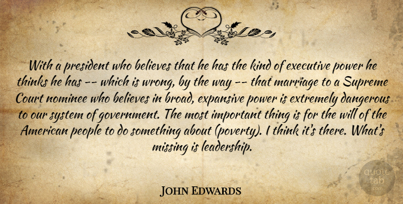 John Edwards Quote About Believes, Court, Dangerous, Executive, Expansive: With A President Who Believes...