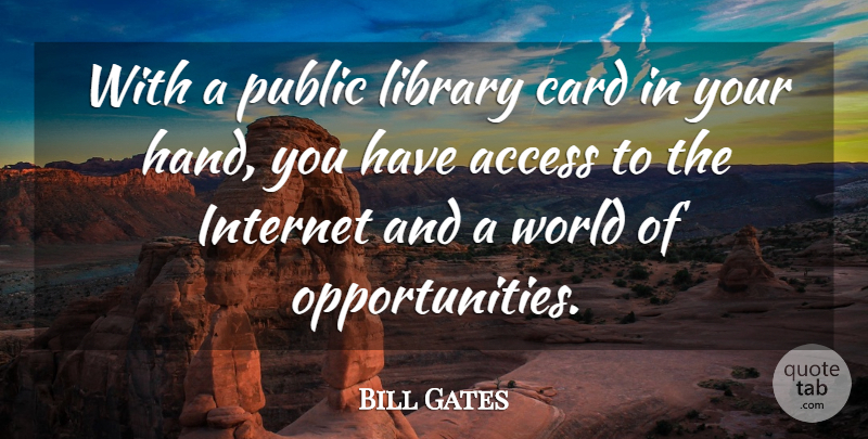Bill Gates Quote About Opportunity, Hands, Library: With A Public Library Card...