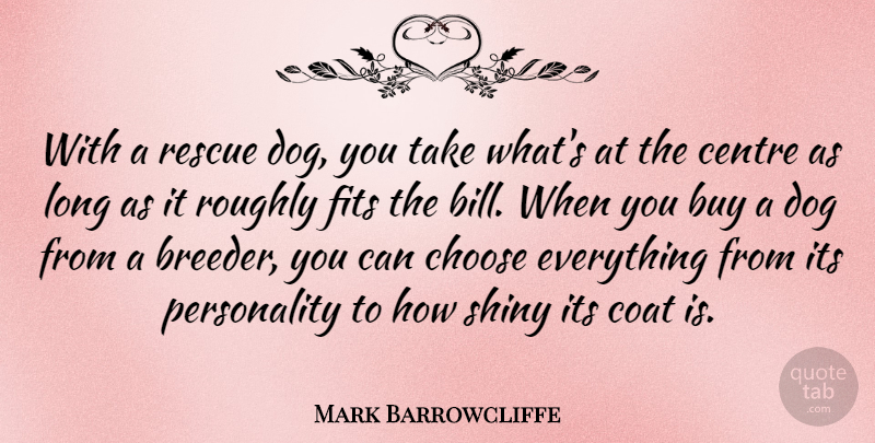 Mark Barrowcliffe Quote About Buy, Centre, Coat, Fits, Rescue: With A Rescue Dog You...
