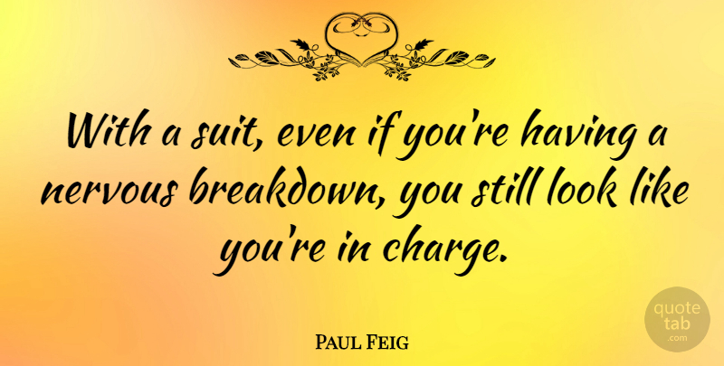 Paul Feig Quote About Suits, Looks, Nervous: With A Suit Even If...