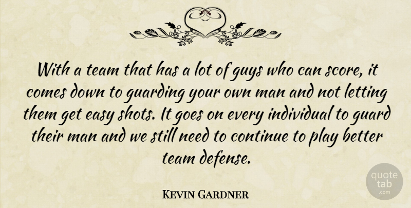 Kevin Gardner Quote About Continue, Easy, Goes, Guard, Guys: With A Team That Has...
