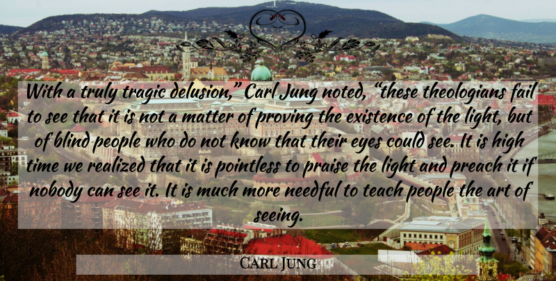 Carl Jung Quote About Art, Eye, Light: With A Truly Tragic Delusion...