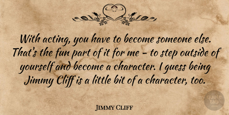 Jimmy Cliff Quote About Bit, Cliff, Guess, Jimmy, Outside: With Acting You Have To...