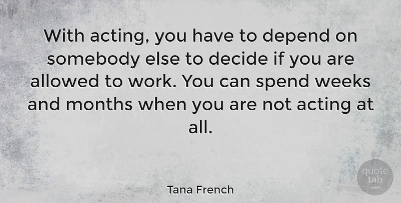 Tana French Quote About Acting, Months, Week: With Acting You Have To...