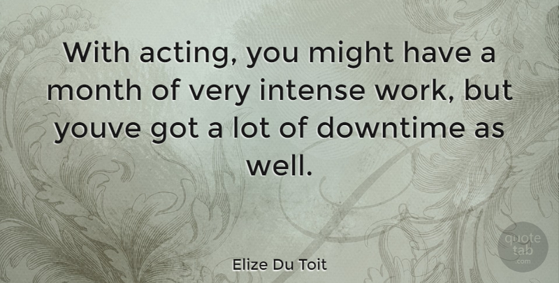Elize Du Toit Quote About Acting, Might, Months: With Acting You Might Have...