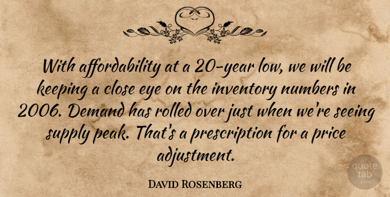 David Rosenberg Quote About Close, Demand, Eye, Inventory, Keeping: With Affordability At A 20...