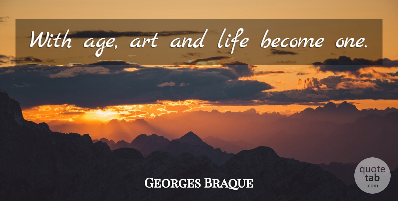 Georges Braque Quote About Art, Age, Mastery: With Age Art And Life...