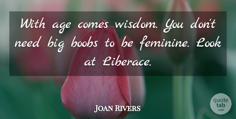 Joan Rivers Quote About Age, Looks, Needs: With Age Comes Wisdom You...