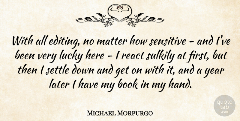 Michael Morpurgo Quote About Book, Later, Lucky, Matter, React: With All Editing No Matter...