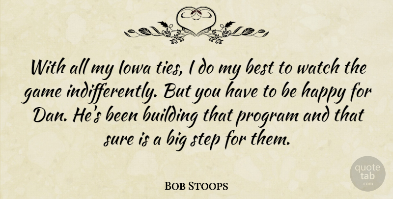 Bob Stoops Quote About Best, Building, Game, Happy, Iowa: With All My Iowa Ties...